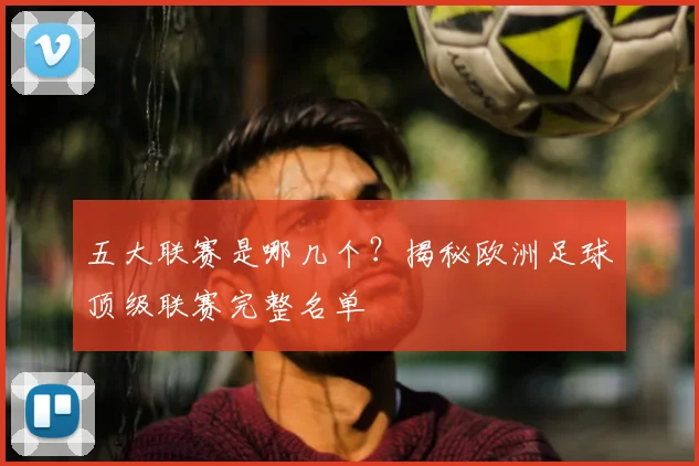 五大联赛是哪几个？揭秘欧洲足球顶级联赛完整名单